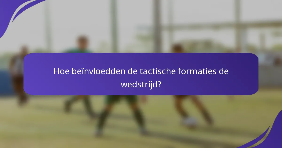 Hoe beïnvloedden de tactische formaties de wedstrijd?