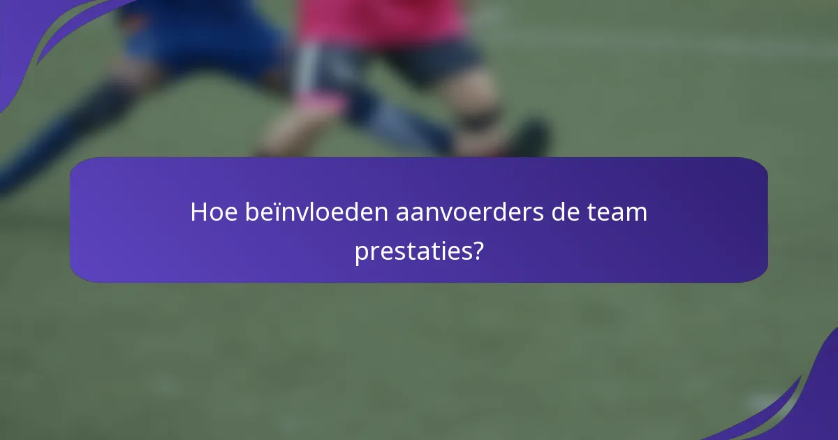 Hoe beïnvloeden aanvoerders de team prestaties?
