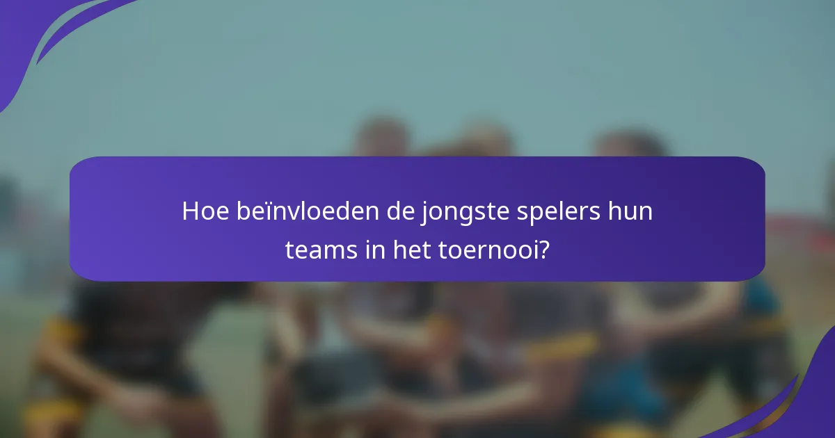 Hoe beïnvloeden de jongste spelers hun teams in het toernooi?