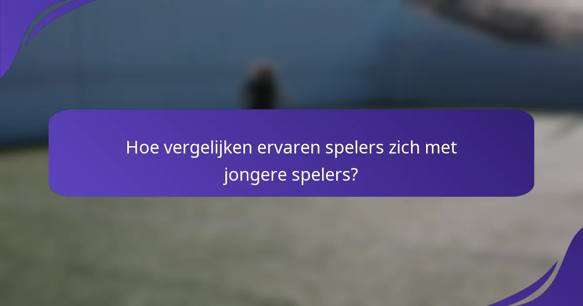 Hoe vergelijken ervaren spelers zich met jongere spelers?