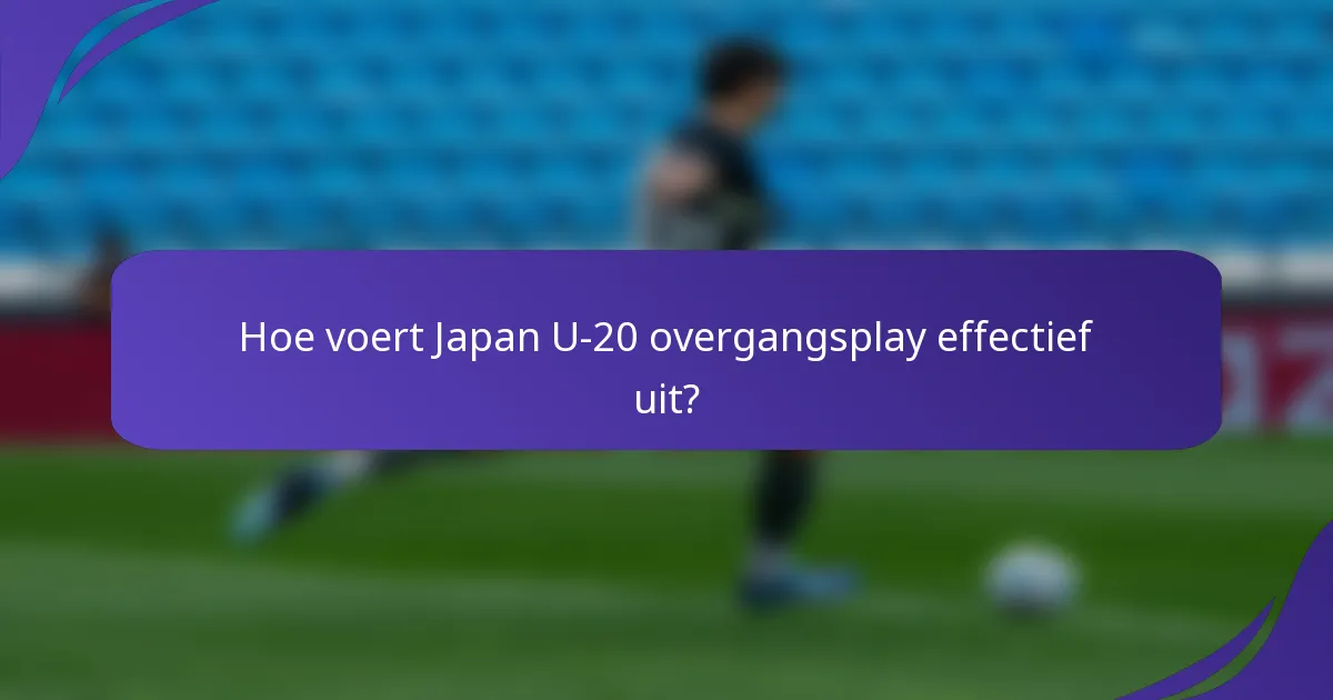 Hoe voert Japan U-20 overgangsplay effectief uit?