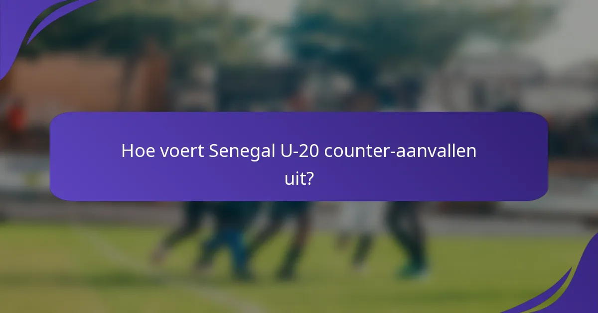Hoe voert Senegal U-20 counter-aanvallen uit?