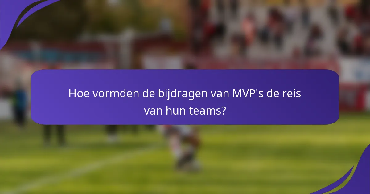 Hoe vormden de bijdragen van MVP's de reis van hun teams?
