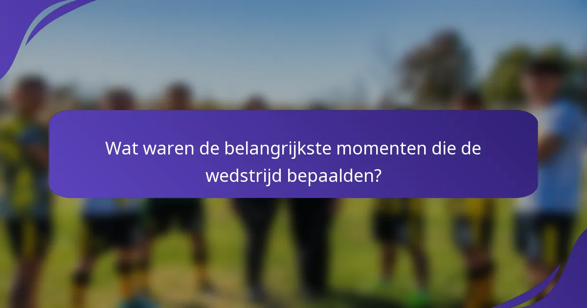 Wat waren de belangrijkste momenten die de wedstrijd bepaalden?