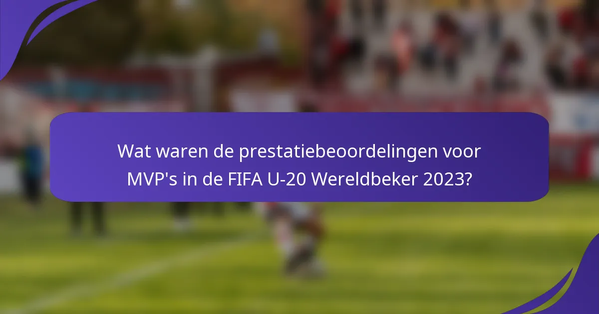 Wat waren de prestatiebeoordelingen voor MVP's in de FIFA U-20 Wereldbeker 2023?