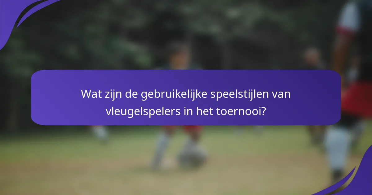 Wat zijn de gebruikelijke speelstijlen van vleugelspelers in het toernooi?