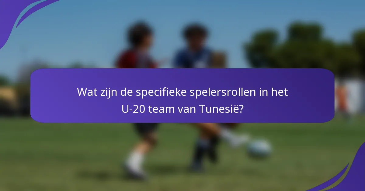 Wat zijn de specifieke spelersrollen in het U-20 team van Tunesië?