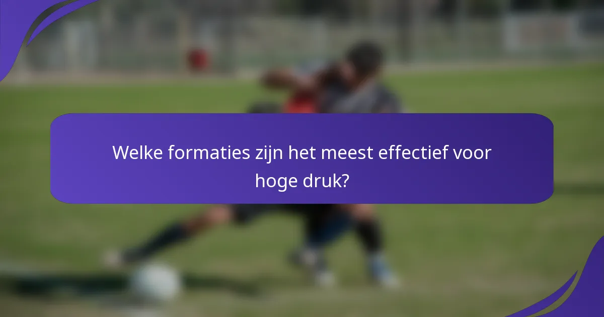 Welke formaties zijn het meest effectief voor hoge druk?