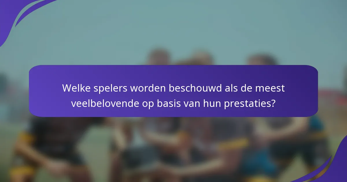 Welke spelers worden beschouwd als de meest veelbelovende op basis van hun prestaties?