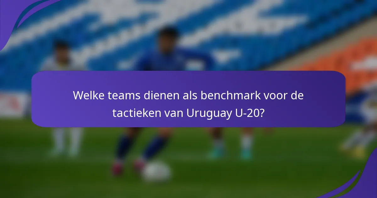 Welke teams dienen als benchmark voor de tactieken van Uruguay U-20?