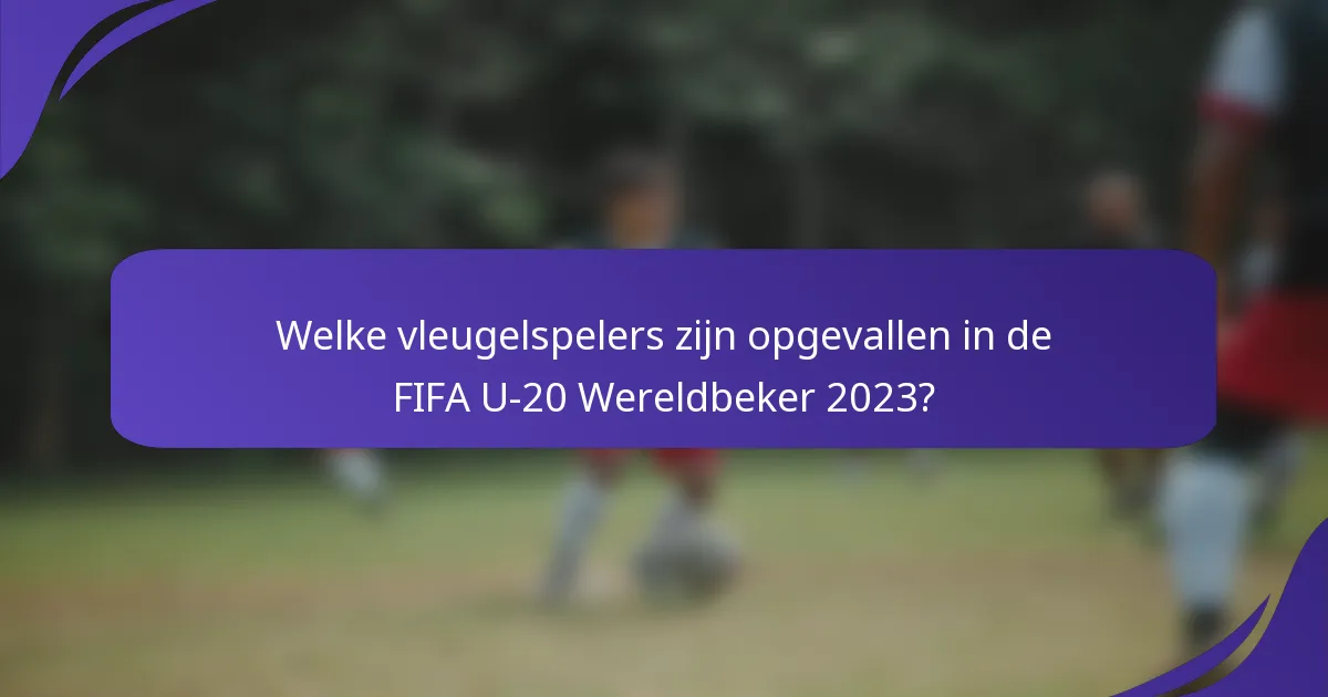 Welke vleugelspelers zijn opgevallen in de FIFA U-20 Wereldbeker 2023?