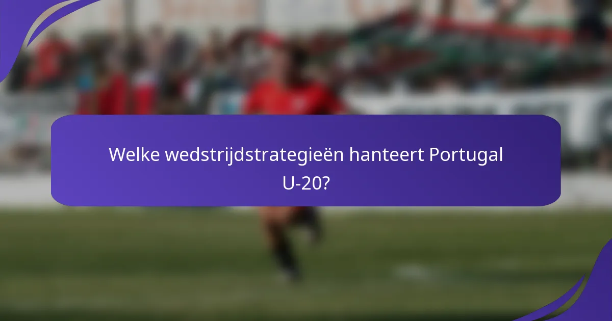 Welke wedstrijdstrategieën hanteert Portugal U-20?
